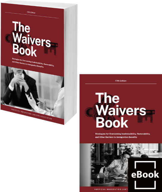 The Waivers Book: Strategies for Overcoming Inadmissibility, Removability, and Other Barriers to Immigration Benefits